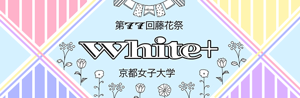 第77回 藤花祭 White+ -京都女子大学-